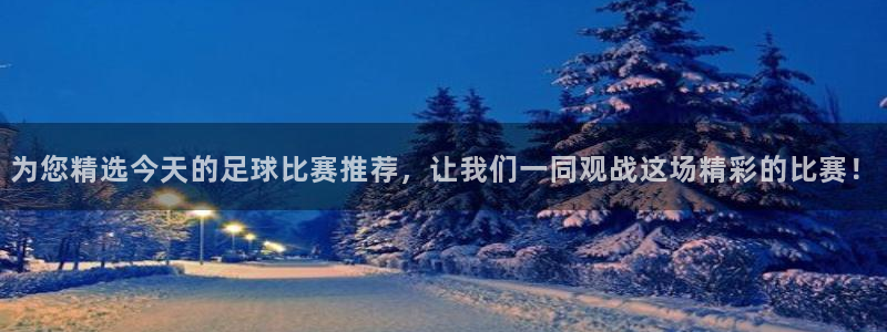  为您精选今天的足球比赛推荐，让我们一同观战这场精彩的比赛！
