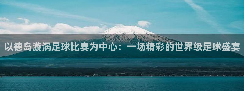 以德岛漩涡足球比赛为中心：一场精彩的世界级足球盛宴